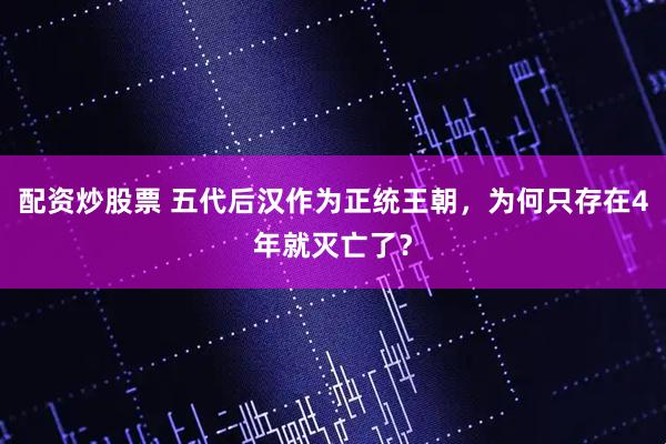 配资炒股票 五代后汉作为正统王朝，为何只存在4年就灭亡了？